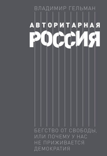 Обложка книги Авторитарная Россия. Бегство от свободы, или Почему у нас не приживается демократия